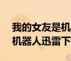 我的女友是機(jī)器人1080p迅雷（我的女友是機(jī)器人迅雷下載）
