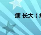 痣 長大（痣長大了一定是癌變嗎）