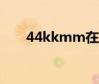 44kkmm在線觀看視頻（44kkmm）