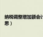 納稅調(diào)整增加額會(huì)計(jì)分錄怎么做（納稅調(diào)整增加額是什么意思）