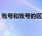 賬號(hào)和賬號(hào)的區(qū)別（賬號(hào)和帳號(hào)有什么區(qū)別）