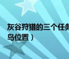 灰谷狩獵的三個(gè)任務(wù)怪地圖位置（獵人的生存日記三個(gè)浮空島位置）