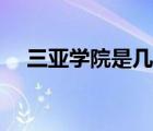 三亞學(xué)院是幾本院校（三亞學(xué)院是幾本）