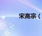 宋高宗（說一說宋高宗的簡介）