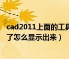 cad2011上面的工具欄不見了 怎么辦（cad上面工具欄不見了怎么顯示出來）