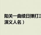 陽關(guān)一曲續(xù)日彈打三國演義人名一（陽關(guān)一曲續(xù)日彈打三國演義人名）