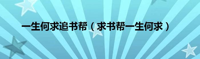 一生何求追書幫（求書幫一生何求）