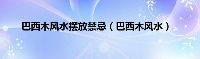 巴西木風水擺放禁忌（巴西木風水）