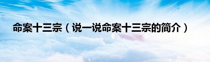 命案十三宗（說一說命案十三宗的簡(jiǎn)介）