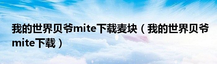 我的世界貝爺mite下載麥塊（我的世界貝爺mite下載）