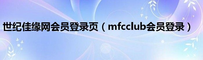 世紀(jì)佳緣網(wǎng)會員登錄頁（mfcclub會員登錄）