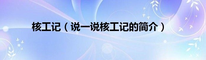 核工記（說一說核工記的簡介）