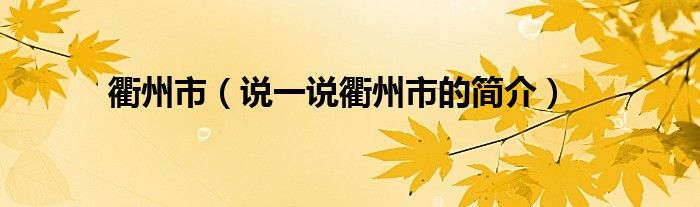 衢州市（說(shuō)一說(shuō)衢州市的簡(jiǎn)介）