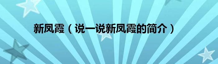 新鳳霞（說一說新鳳霞的簡介）