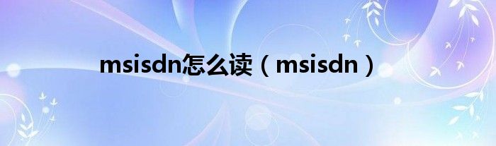 msisdn怎么讀（msisdn）