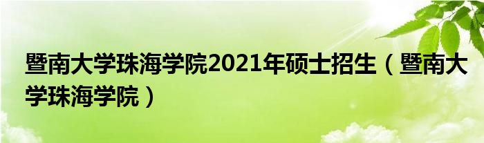 暨南大學珠海學院2021年碩士招生（暨南大學珠海學院）