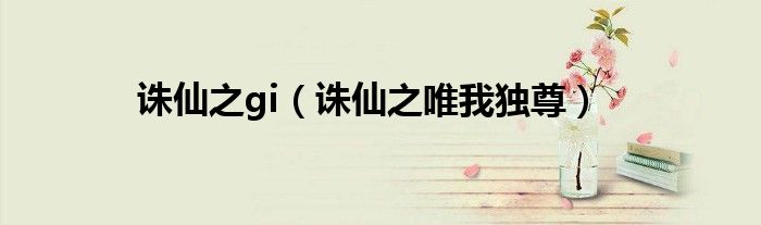 誅仙之gi（誅仙之唯我獨(dú)尊）