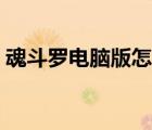 魂斗羅電腦版怎么兩個人玩（魂斗羅電腦版）