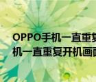 OPPO手機(jī)一直重復(fù)開機(jī)畫面但開不開機(jī)怎么辦（oppo手機(jī)一直重復(fù)開機(jī)畫面）