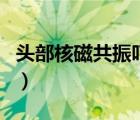 頭部核磁共振嚇人嗎（頭部核磁共振會痛苦嗎）