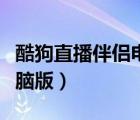 酷狗直播伴侶電腦版最新版（酷狗直播伴侶電腦版）