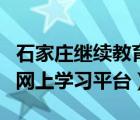 石家莊繼續(xù)教育網(wǎng)登錄入口（石家莊繼續(xù)教育網(wǎng)上學(xué)習(xí)平臺(tái)）