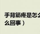 手背筋疼是怎么回事如何治療（手背筋疼是怎么回事）