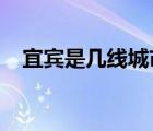宜賓是幾線城市2018（宜賓是幾線城市）