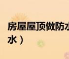 房屋屋頂做防水多少錢(qián)一平米（房屋屋頂做防水）