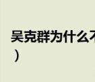 吳克群為什么不老（吳克群為什么退出娛樂圈）