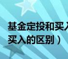 基金定投和買入的區(qū)別在于什么（基金定投和買入的區(qū)別）
