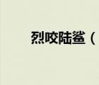 烈咬陸鯊（說一說烈咬陸鯊的簡(jiǎn)介）