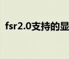 fsr2.0支持的顯卡（顯卡不支持directx11）