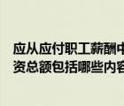 應(yīng)從應(yīng)付職工薪酬中列支的有（應(yīng)付職工薪酬和從業(yè)人員工資總額包括哪些內(nèi)容）
