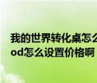 我的世界轉(zhuǎn)化桌怎么設(shè)置價(jià)格（我的世界1 7 10等價(jià)交換mod怎么設(shè)置價(jià)格啊）