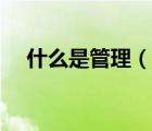 什么是管理（說一說什么是管理的簡介）
