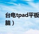 臺(tái)電tpad平板電腦多少錢(qián)（臺(tái)電tpad平板電腦）