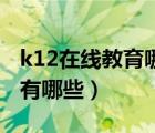 k12在線教育哪個平臺好（K12在線教育平臺有哪些）