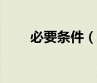 必要條件（說一說必要條件的簡介）