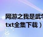 網(wǎng)游之我是武學(xué)家txt下載（網(wǎng)游之弒神傳說(shuō) txt全集下載）
