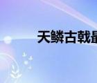 天鱗古戟最后怎么樣（天鱗古戟）