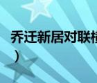 喬遷新居對聯(lián)橫批七字（喬遷新居對聯(lián)及橫批）