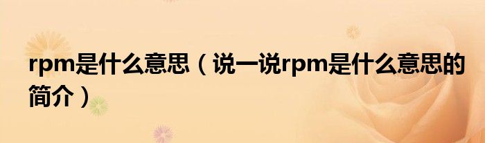 rpm是什么意思（說一說rpm是什么意思的簡介）