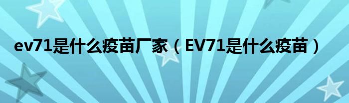 ev71是什么疫苗廠家（EV71是什么疫苗）