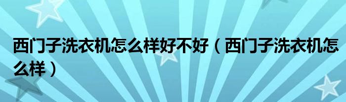西門子洗衣機怎么樣好不好（西門子洗衣機怎么樣）