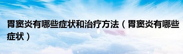 胃竇炎有哪些癥狀和治療方法（胃竇炎有哪些癥狀）