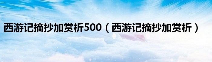 西游記摘抄加賞析500（西游記摘抄加賞析）