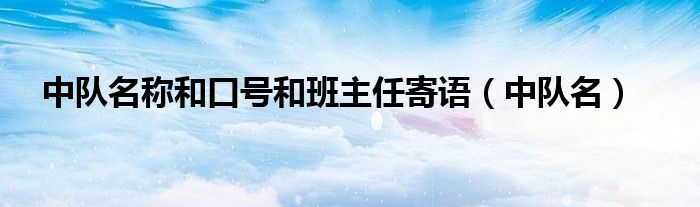 中隊名稱和口號和班主任寄語（中隊名）