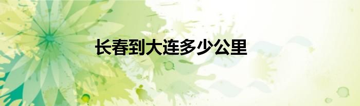 長(zhǎng)春到大連多少公里