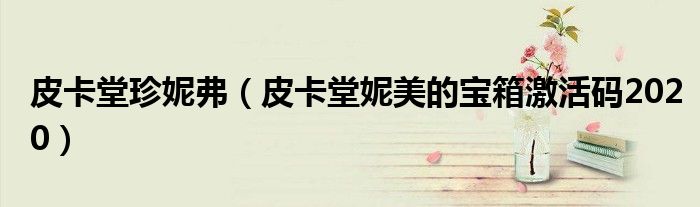 皮卡堂珍妮弗（皮卡堂妮美的寶箱激活碼2020）